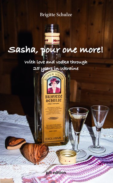 Cover of the book title Sasha, pour one more! With lover and vodka through 25 years in Ukraine. Author: Brigitte Schulze; Publishing house: pili edition